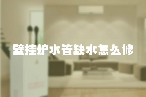 壁掛爐水管缺水怎么修