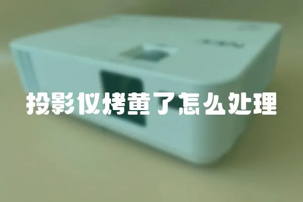 投影儀烤黃了怎么處理