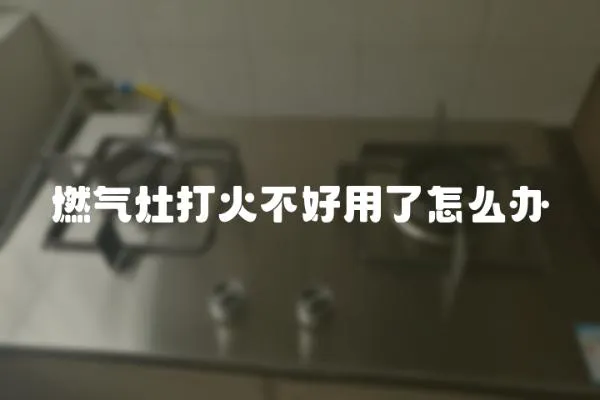 燃氣灶打火不好用了怎么辦