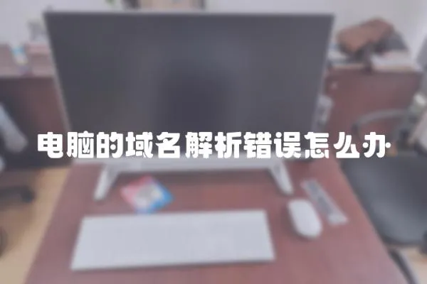 電腦的域名解析錯誤怎么辦