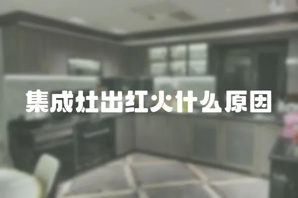 集成灶出紅火什么原因