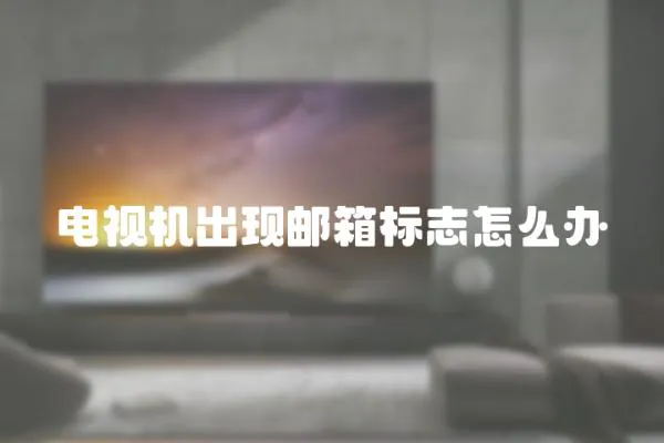 電視機出現郵箱標志怎么辦