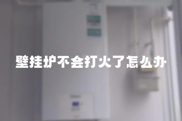 壁掛爐不會打火了怎么辦