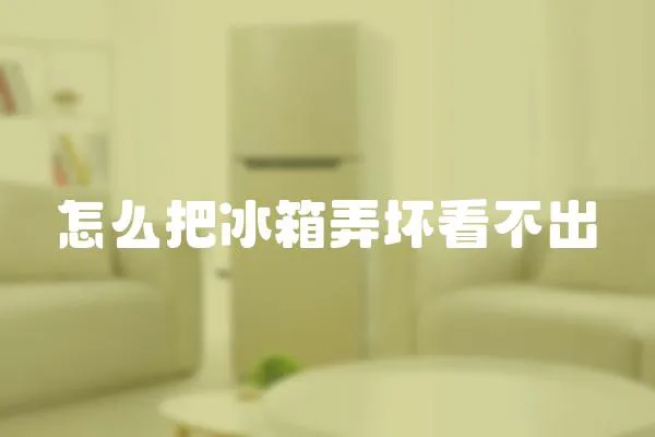 怎么把冰箱弄壞看不出