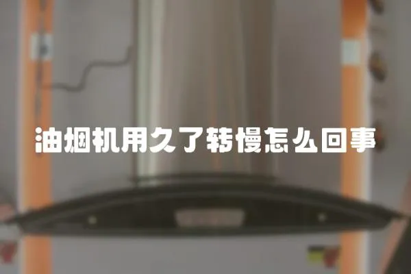 油煙機(jī)用久了轉(zhuǎn)慢怎么回事