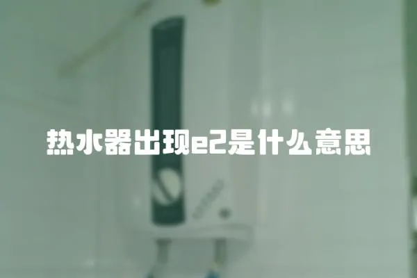 熱水器出現e2是什么意思