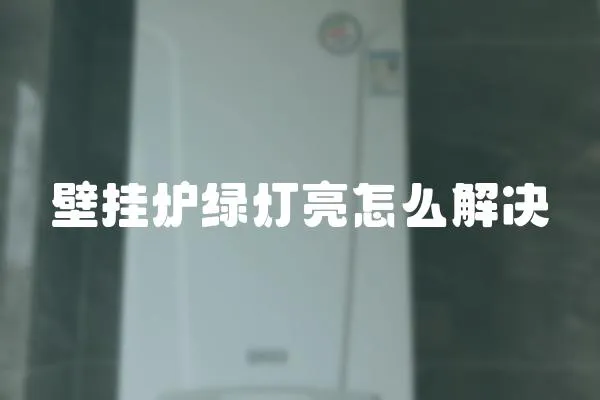 壁掛爐綠燈亮怎么解決