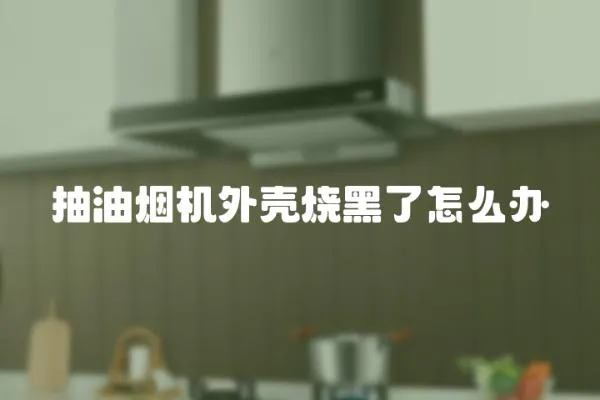 抽油煙機外殼燒黑了怎么辦