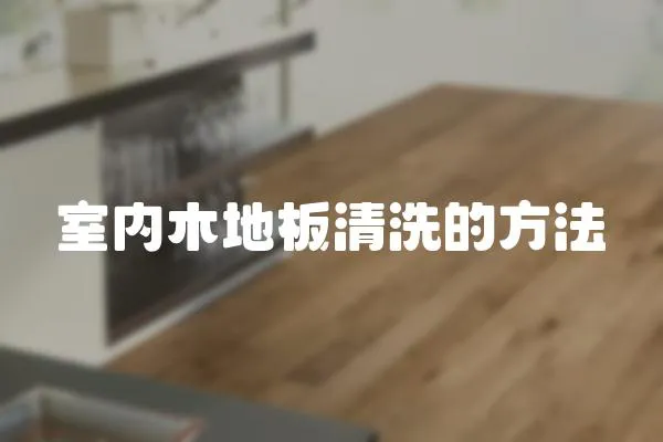 室內(nèi)木地板清洗的方法