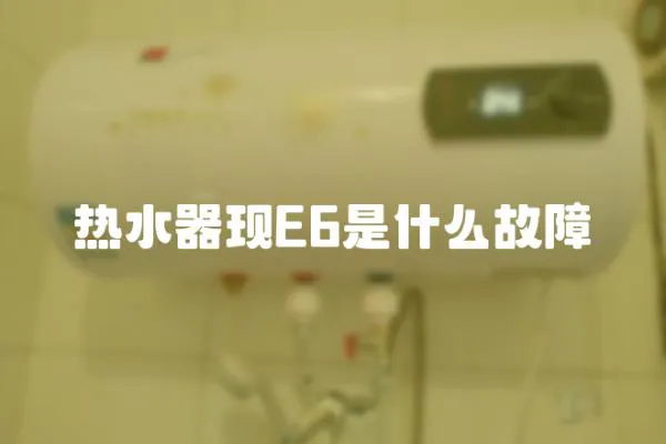 熱水器現(xiàn)E6是什么故障