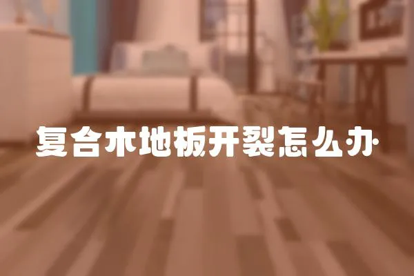 復(fù)合木地板開裂怎么辦