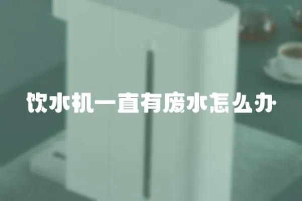 飲水機一直有廢水怎么辦