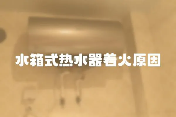 水箱式熱水器著火原因