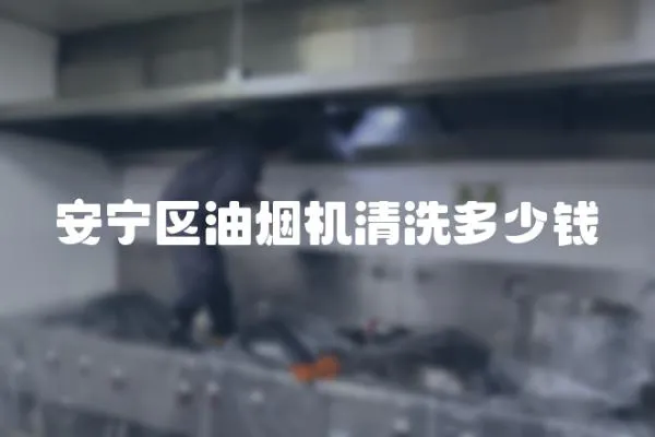 安寧區油煙機清洗多少錢