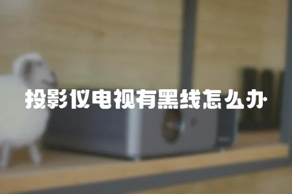投影儀電視有黑線怎么辦