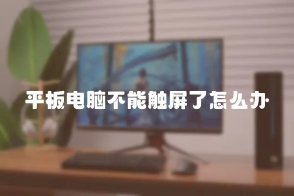 平板電腦不能觸屏了怎么辦