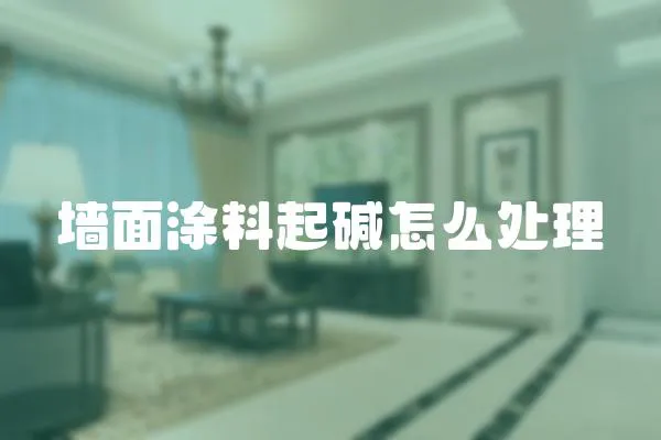 墻面涂料起堿怎么處理
