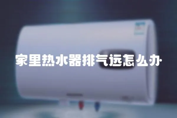 家里熱水器排氣遠怎么辦