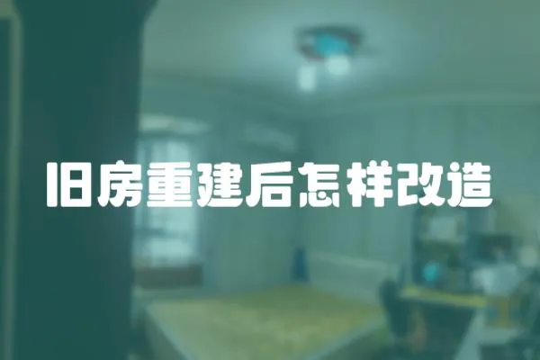 舊房重建后怎樣改造
