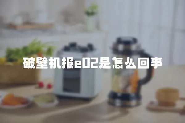 破壁機(jī)報(bào)e02是怎么回事