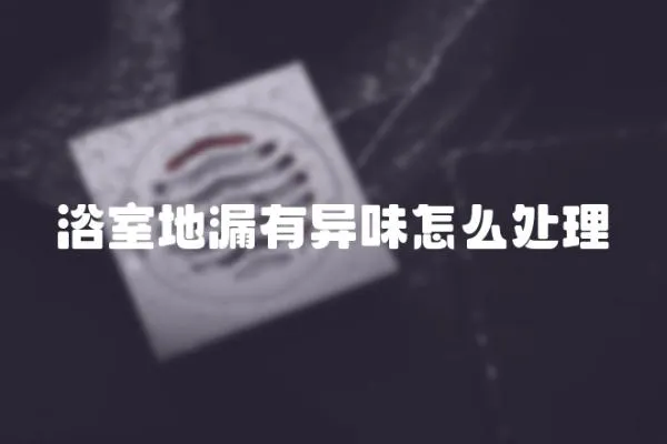 浴室地漏有異味怎么處理