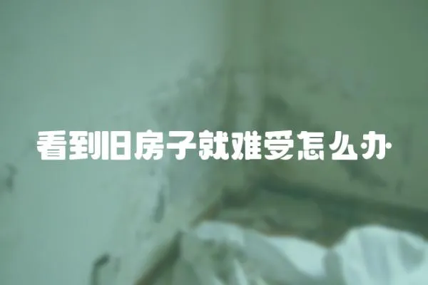 看到舊房子就難受怎么辦