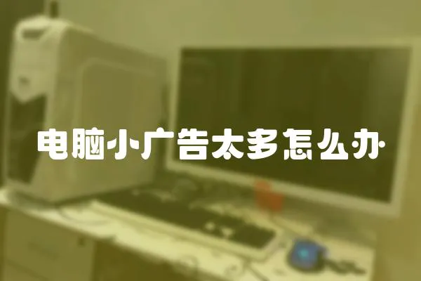 電腦小廣告太多怎么辦