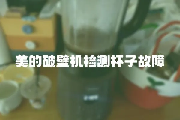 美的破壁機(jī)檢測杯子故障