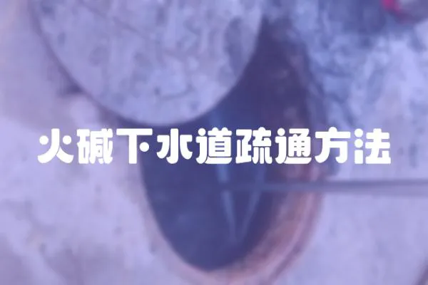 火堿下水道疏通方法