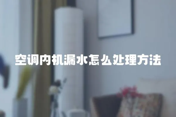 空調(diào)內(nèi)機漏水怎么處理方法