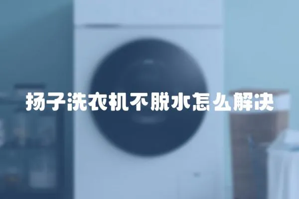 揚子洗衣機不脫水怎么解決