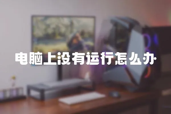 電腦上沒有運行怎么辦