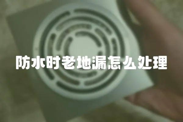 防水時老地漏怎么處理
