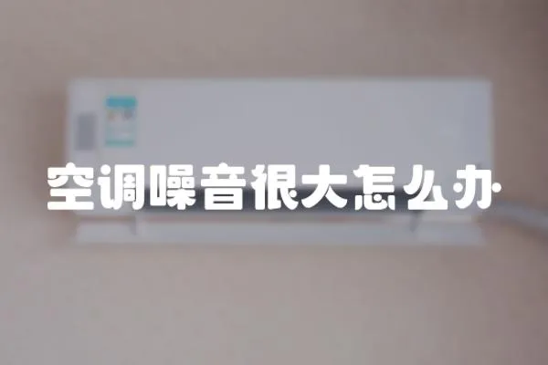 空調(diào)噪音很大怎么辦