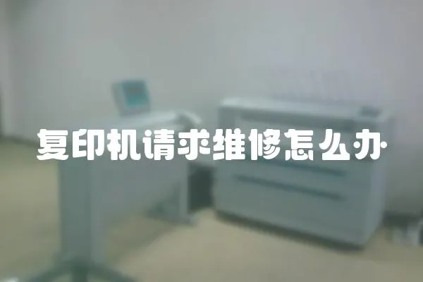 復印機請求維修怎么辦