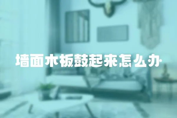 墻面木板鼓起來怎么辦