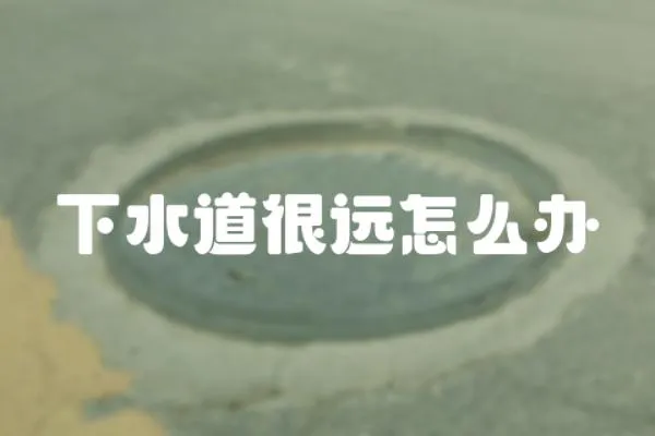 下水道很遠怎么辦