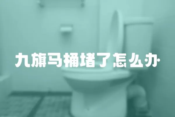 九旗马桶堵了怎么办