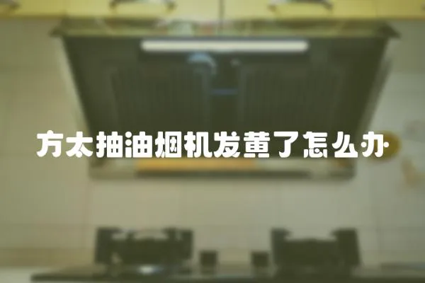 方太抽油煙機(jī)發(fā)黃了怎么辦