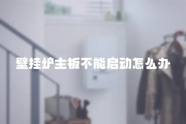 壁掛爐主板不能啟動怎么辦