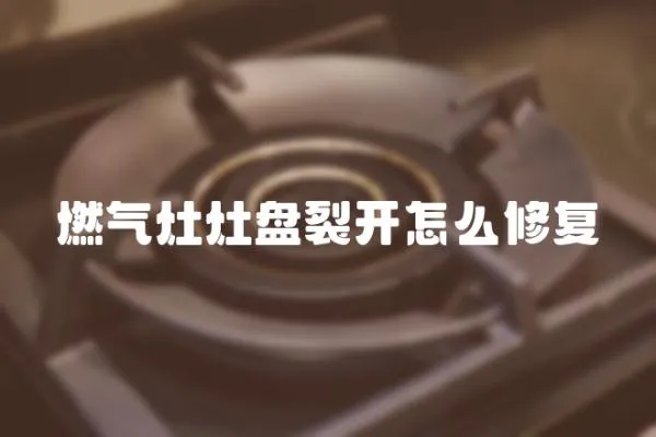 燃氣灶灶盤裂開怎么修復