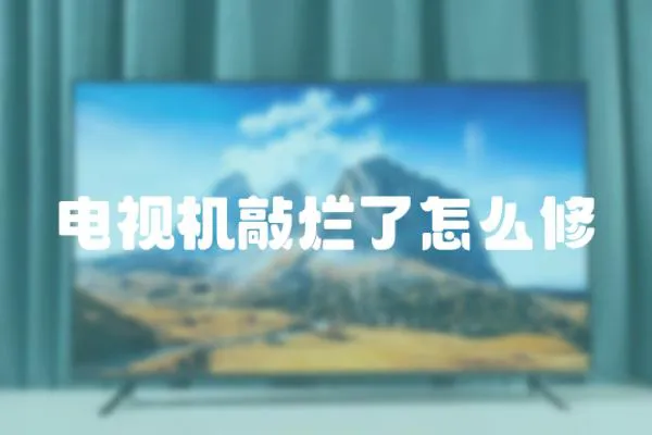 電視機敲爛了怎么修
