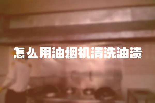 怎么用油煙機清洗油漬
