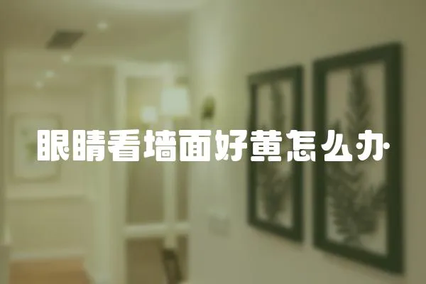 眼睛看墻面好黃怎么辦