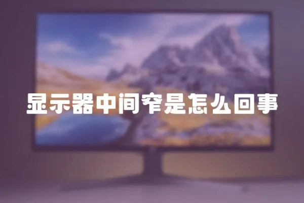 顯示器中間窄是怎么回事