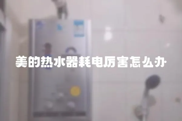 美的熱水器耗電厲害怎么辦