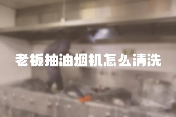 老板抽油煙機(jī)怎么清洗