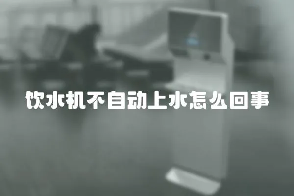 飲水機不自動上水怎么回事
