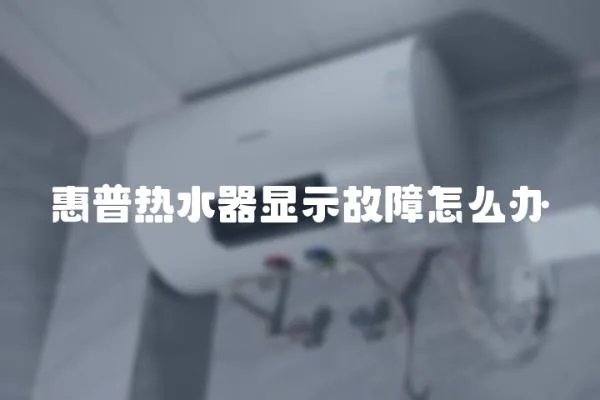 惠普熱水器顯示故障怎么辦