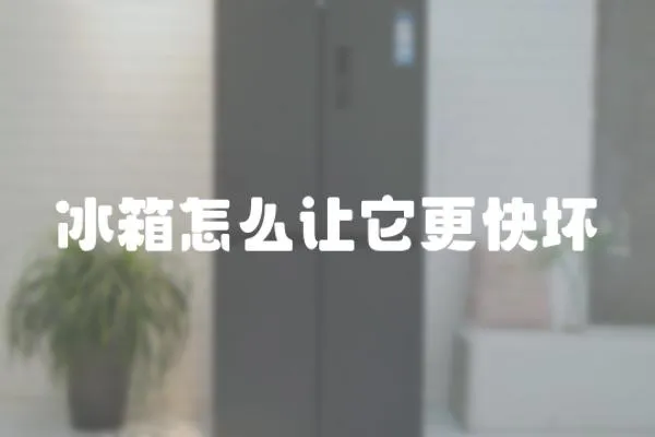 冰箱怎么讓它更快壞